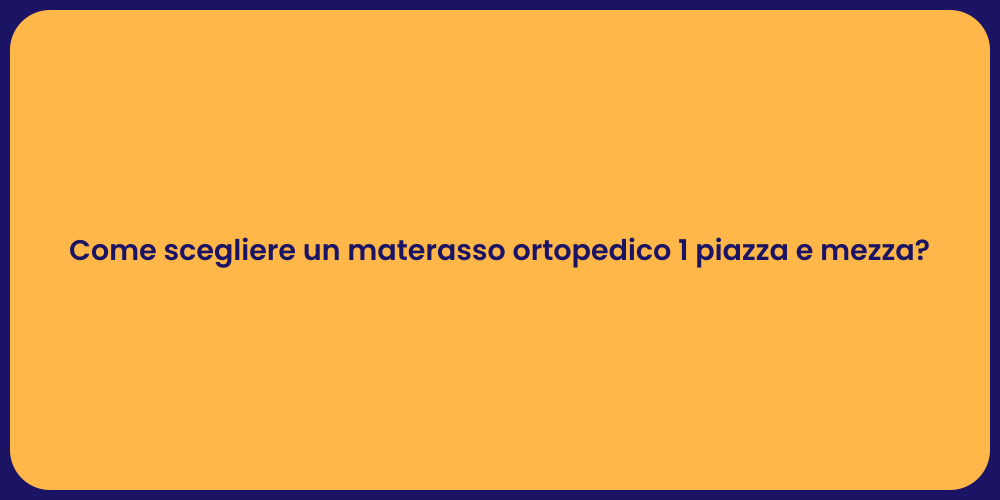 Come scegliere un materasso ortopedico 1 piazza e mezza?