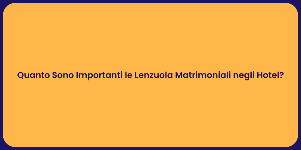 Quanto Sono Importanti le Lenzuola Matrimoniali negli Hotel?