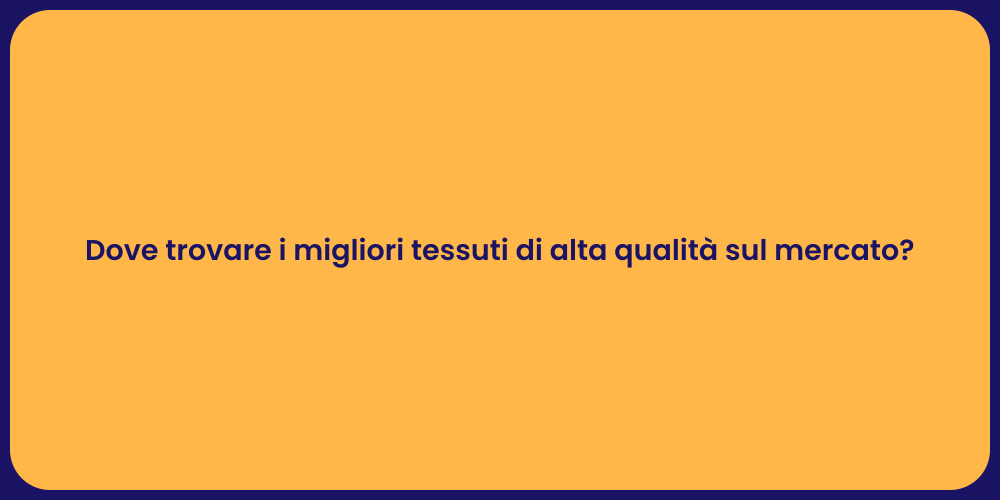 Dove trovare i migliori tessuti di alta qualità sul mercato?