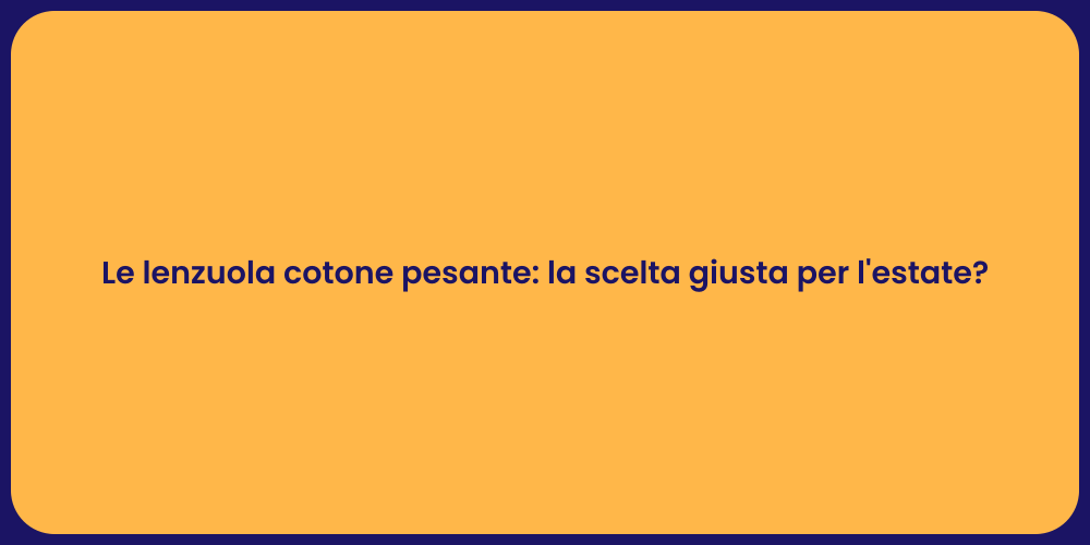 Le lenzuola cotone pesante: la scelta giusta per l'estate?