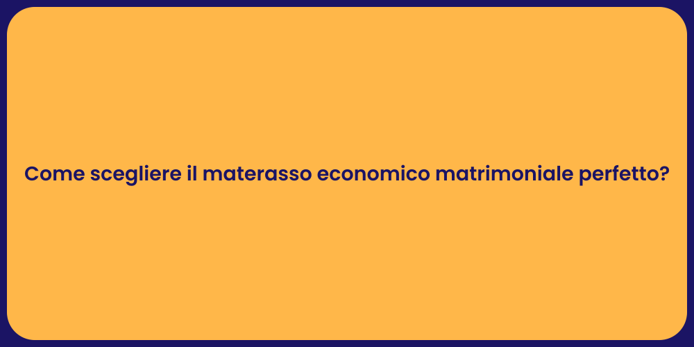 Come scegliere il materasso economico matrimoniale perfetto?