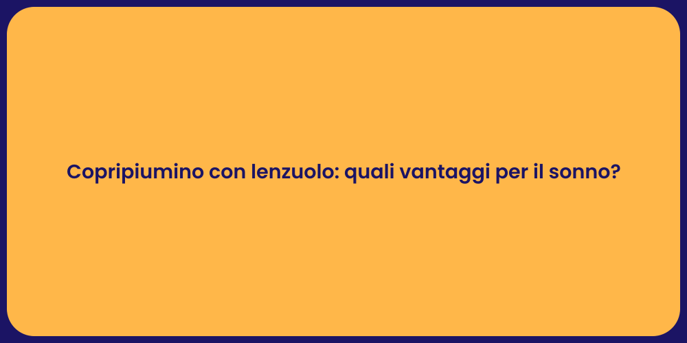 Copripiumino con lenzuolo: quali vantaggi per il sonno?