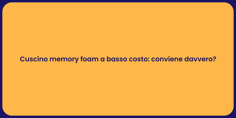 Cuscino memory foam a basso costo: conviene davvero?