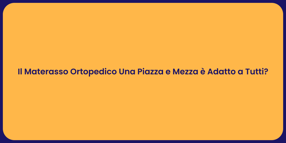 Il Materasso Ortopedico Una Piazza e Mezza è Adatto a Tutti?