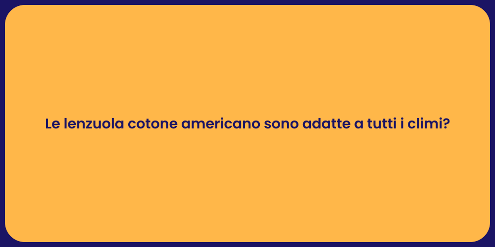 Le lenzuola cotone americano sono adatte a tutti i climi?