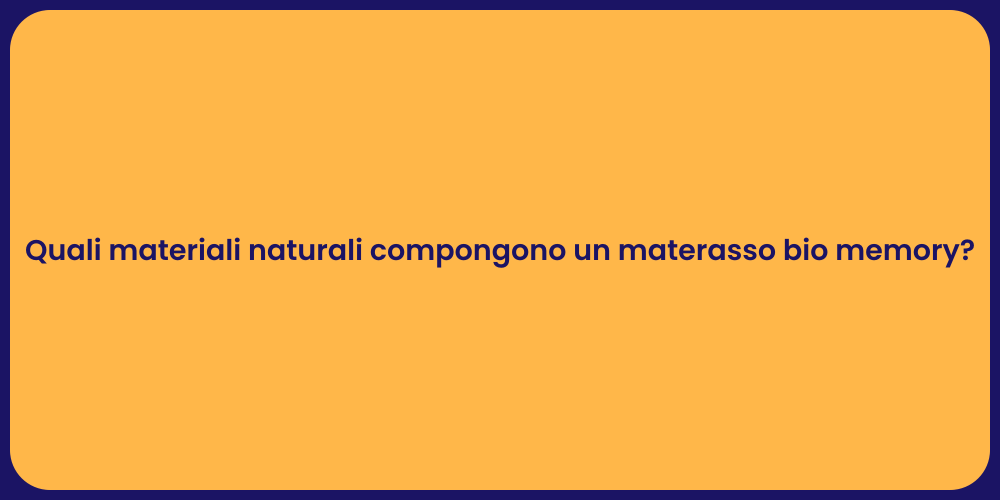 Quali materiali naturali compongono un materasso bio memory?