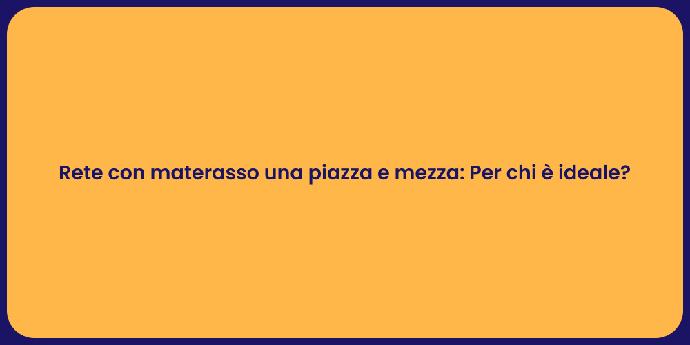 Rete con materasso una piazza e mezza: Per chi è ideale?