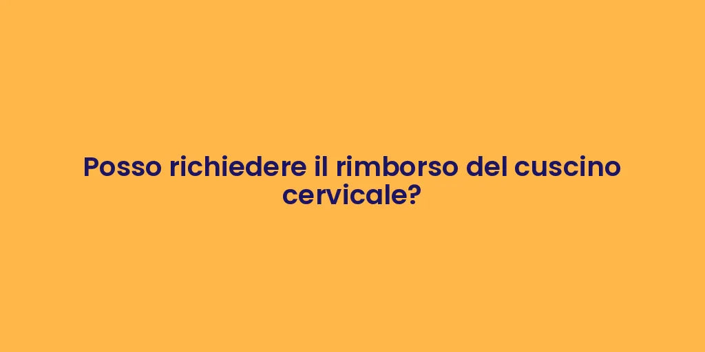 Posso richiedere il rimborso del cuscino cervicale?