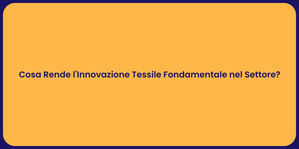Cosa Rende l'Innovazione Tessile Fondamentale nel Settore?