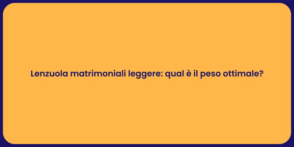 Lenzuola matrimoniali leggere: qual è il peso ottimale?