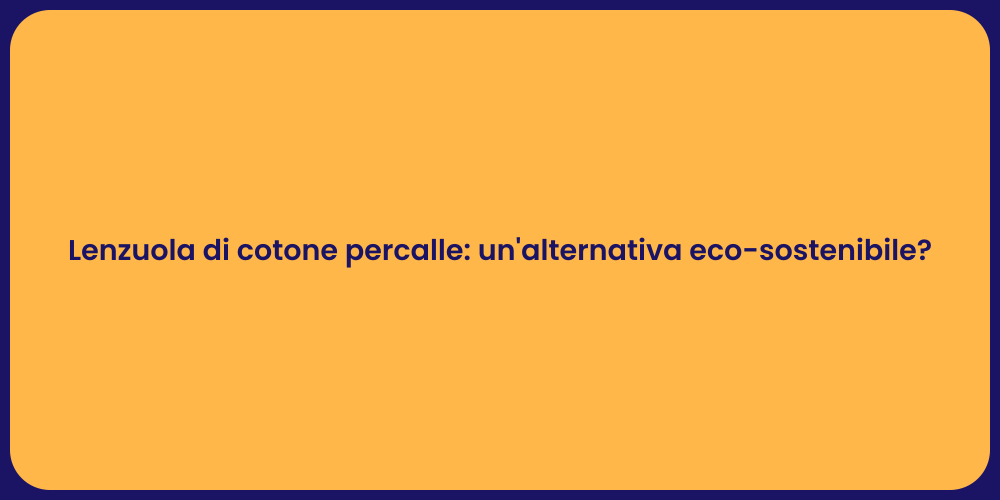 Lenzuola di cotone percalle: un'alternativa eco-sostenibile?
