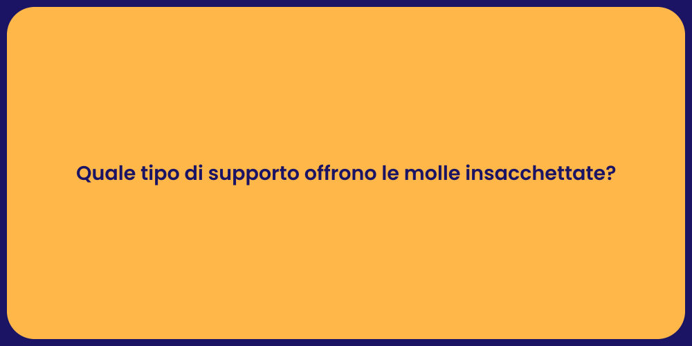 Quale tipo di supporto offrono le molle insacchettate?