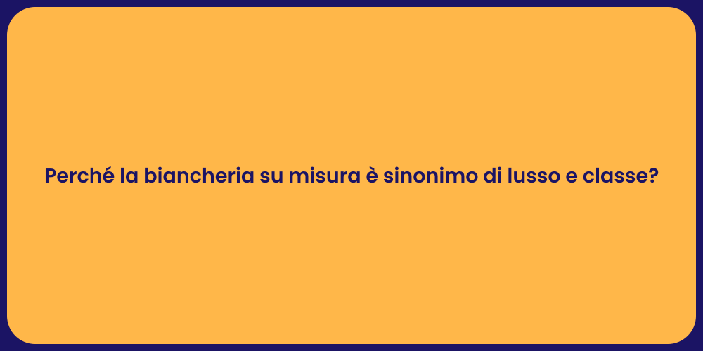 Perché la biancheria su misura è sinonimo di lusso e classe?