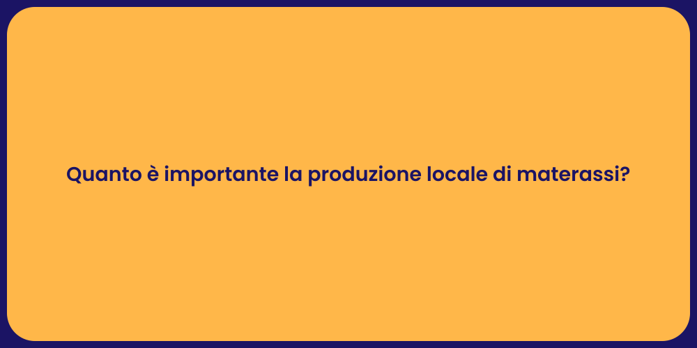 Quanto è importante la produzione locale di materassi?