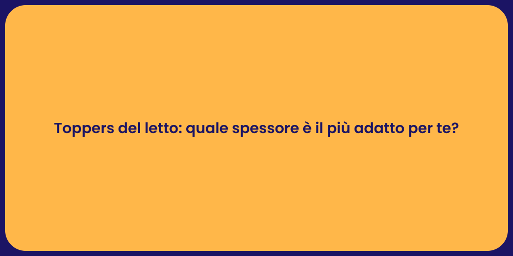 Toppers del letto: quale spessore è il più adatto per te?