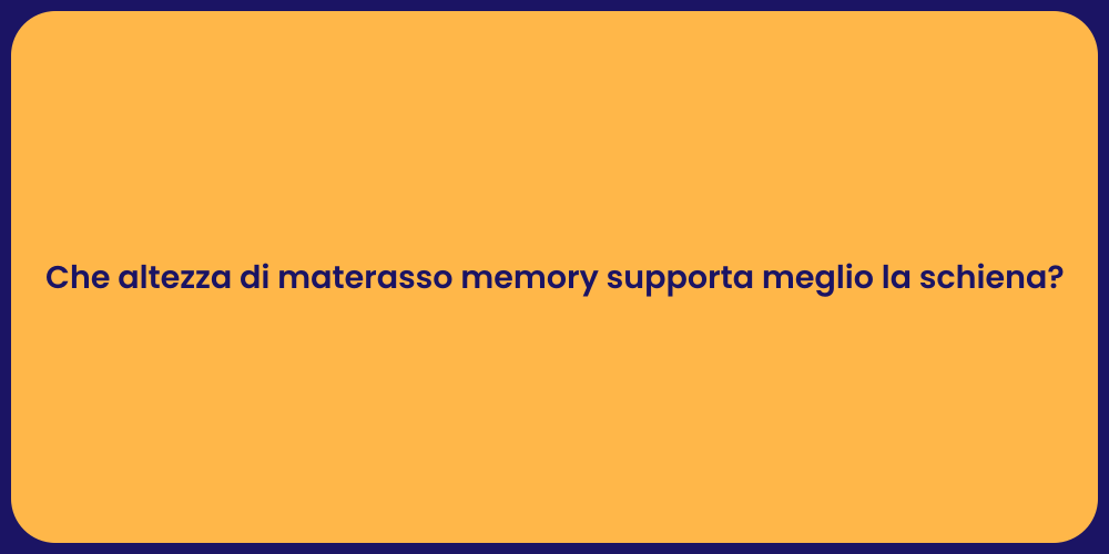 Che altezza di materasso memory supporta meglio la schiena?