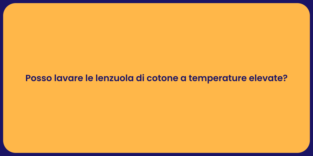 Posso lavare le lenzuola di cotone a temperature elevate?