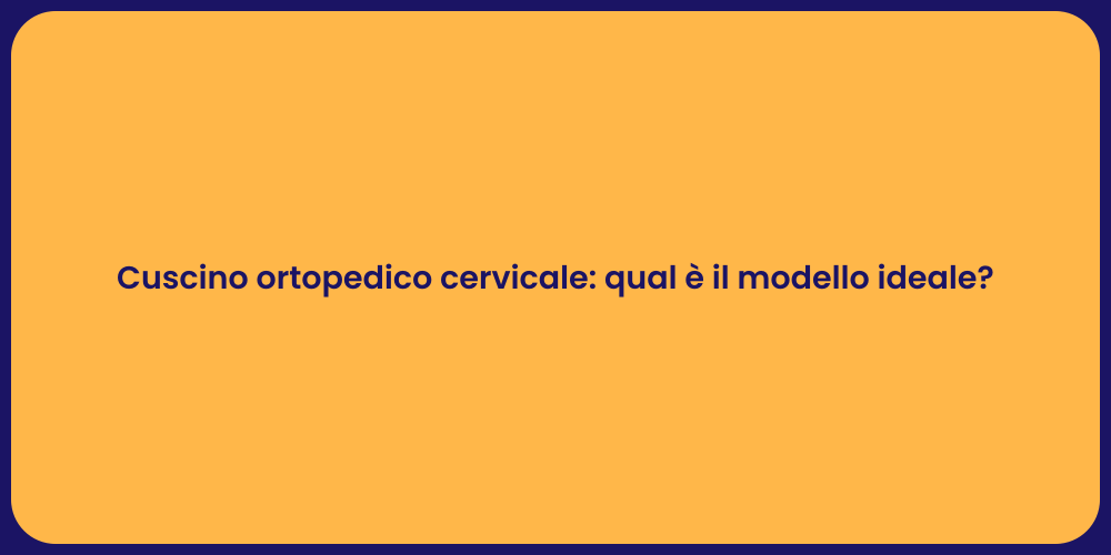 Cuscino ortopedico cervicale: qual è il modello ideale?