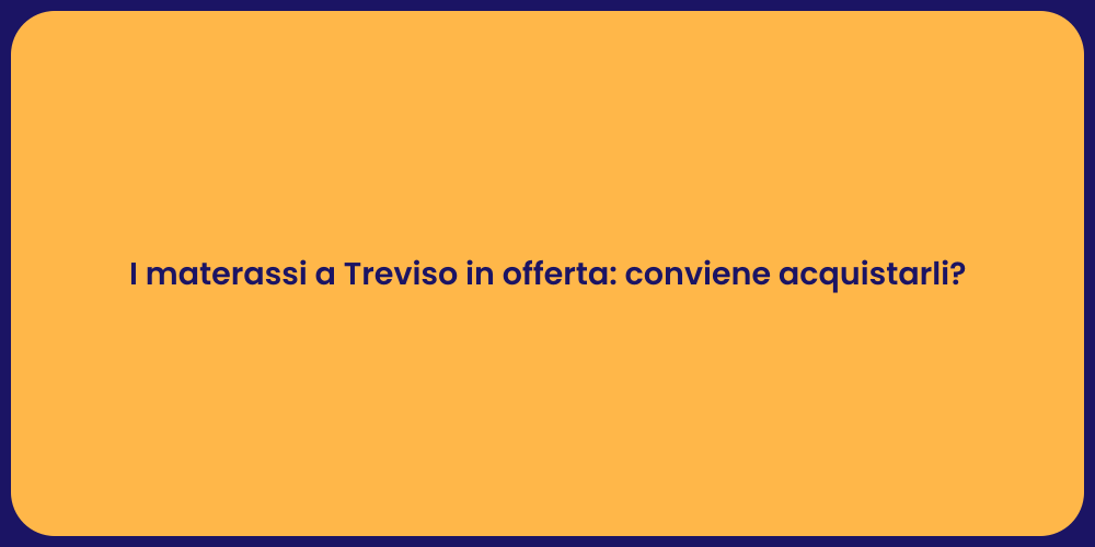 I materassi a Treviso in offerta: conviene acquistarli?