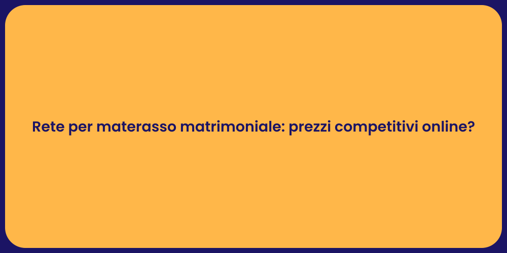 Rete per materasso matrimoniale: prezzi competitivi online?