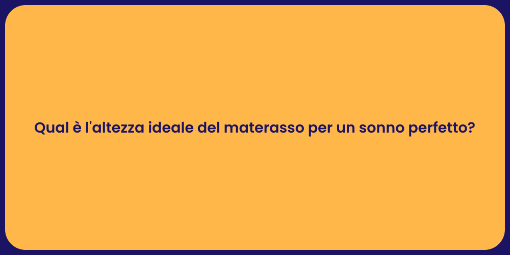 Qual è l'altezza ideale del materasso per un sonno perfetto?