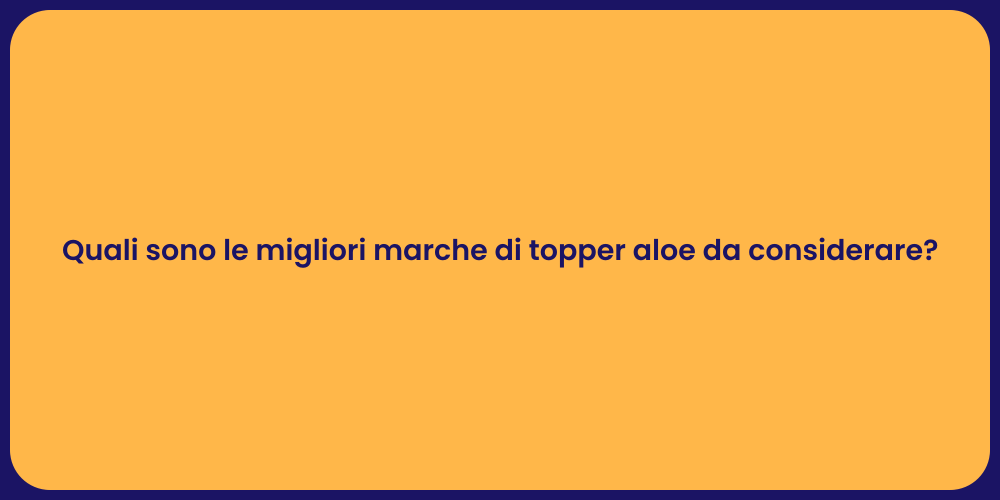 Quali sono le migliori marche di topper aloe da considerare?