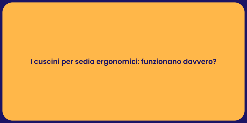 I cuscini per sedia ergonomici: funzionano davvero?