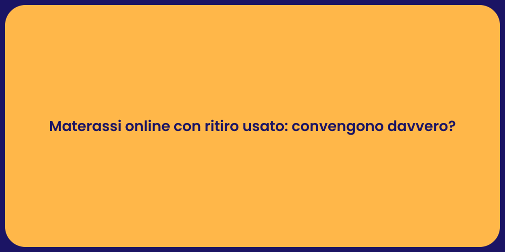 Materassi online con ritiro usato: convengono davvero?
