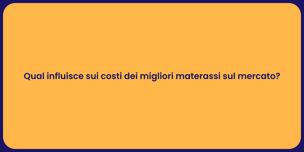 Qual influisce sui costi dei migliori materassi sul mercato?