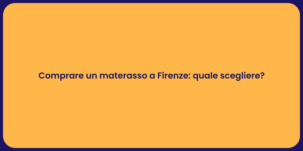 Comprare un materasso a Firenze: quale scegliere?