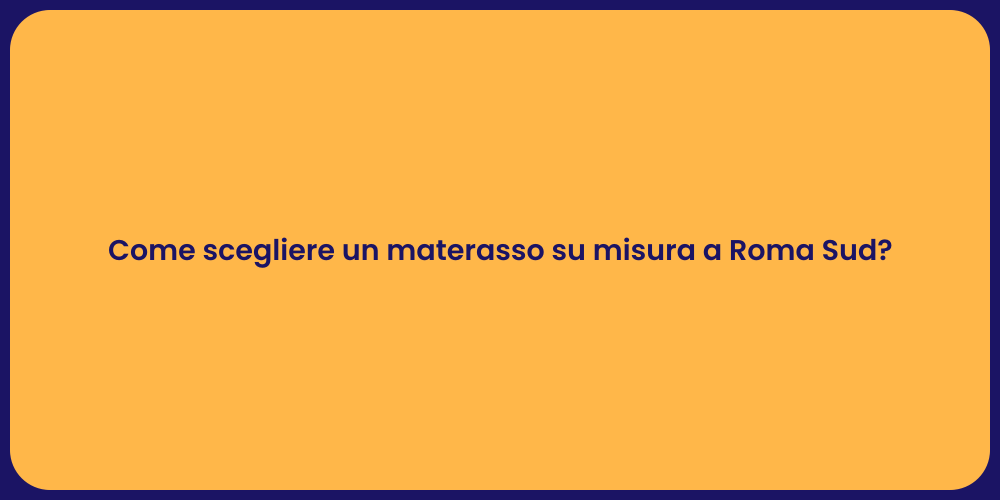 Come scegliere un materasso su misura a Roma Sud?
