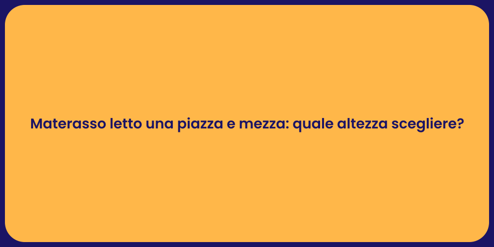 Materasso letto una piazza e mezza: quale altezza scegliere?