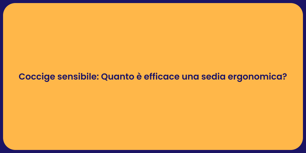 Coccige sensibile: Quanto è efficace una sedia ergonomica?