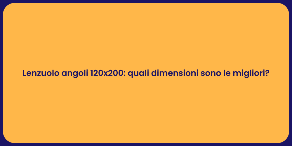 Lenzuolo angoli 120x200: quali dimensioni sono le migliori?