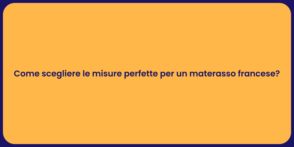 Come scegliere le misure perfette per un materasso francese?