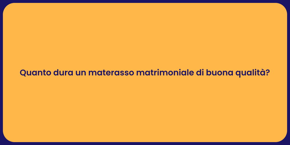 Quanto dura un materasso matrimoniale di buona qualità?