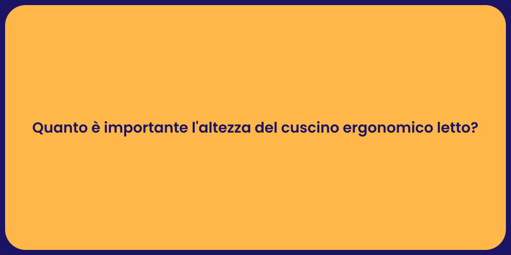 Quanto è importante l'altezza del cuscino ergonomico letto?
