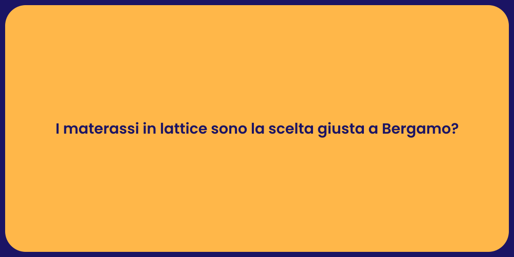 I materassi in lattice sono la scelta giusta a Bergamo?