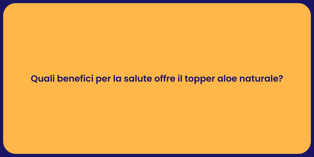 Quali benefici per la salute offre il topper aloe naturale?