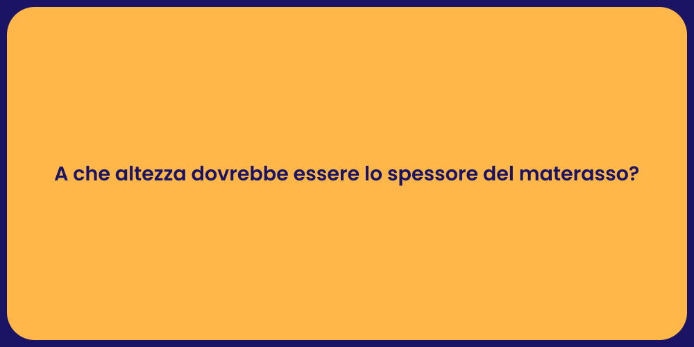A che altezza dovrebbe essere lo spessore del materasso?
