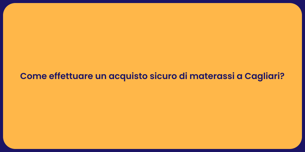 Come effettuare un acquisto sicuro di materassi a Cagliari?