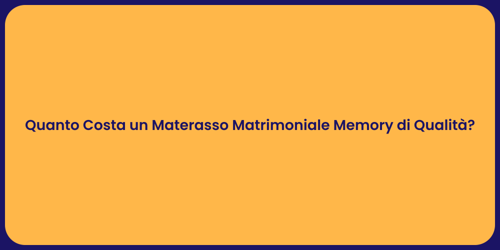 Quanto Costa un Materasso Matrimoniale Memory di Qualità?