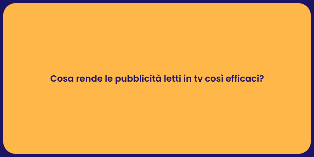 Cosa rende le pubblicità letti in tv così efficaci?