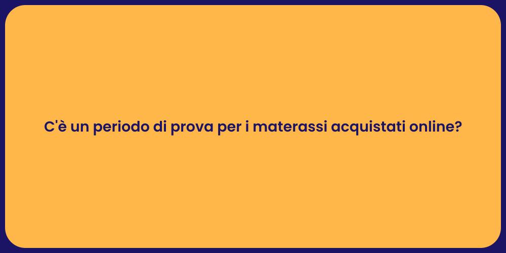 C'è un periodo di prova per i materassi acquistati online?