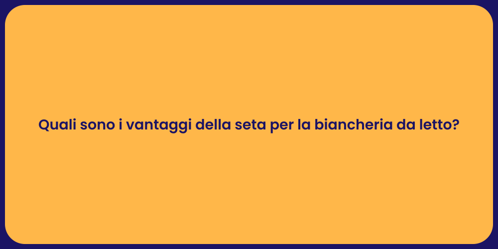 Quali sono i vantaggi della seta per la biancheria da letto?