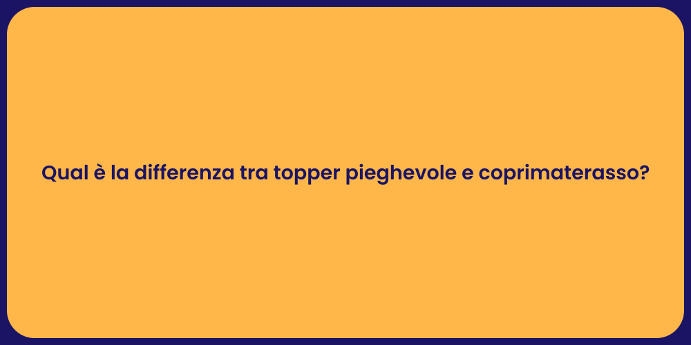 Qual è la differenza tra topper pieghevole e coprimaterasso?