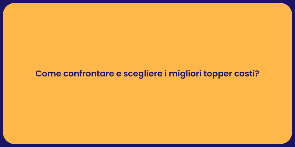Come confrontare e scegliere i migliori topper costi?