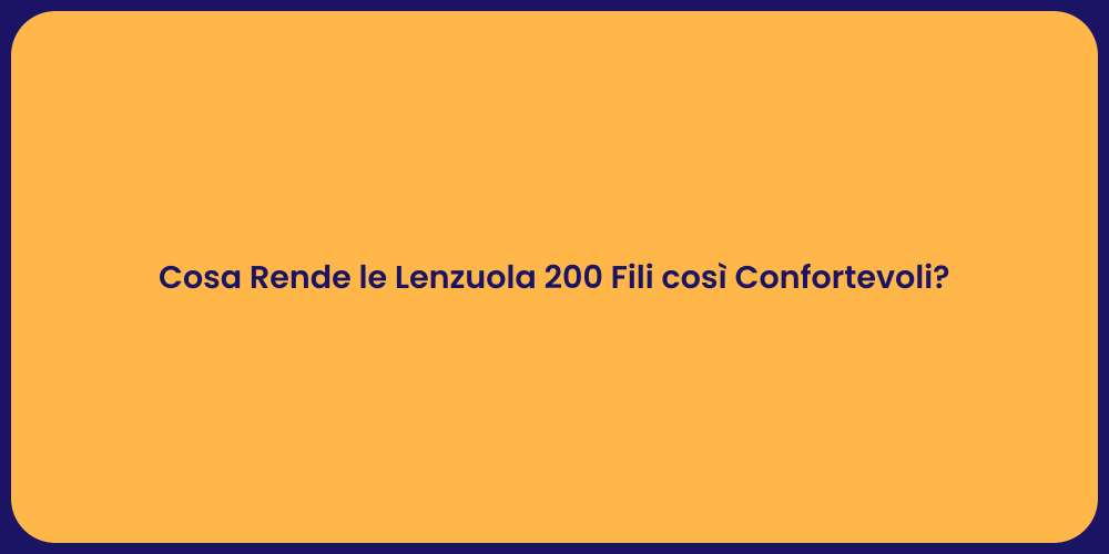 Cosa Rende le Lenzuola 200 Fili così Confortevoli?