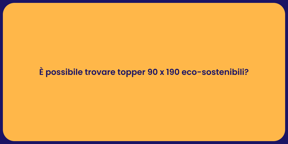 È possibile trovare topper 90 x 190 eco-sostenibili?