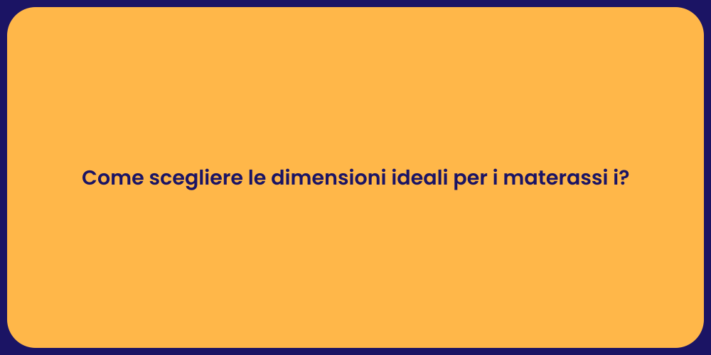 Come scegliere le dimensioni ideali per i materassi i?